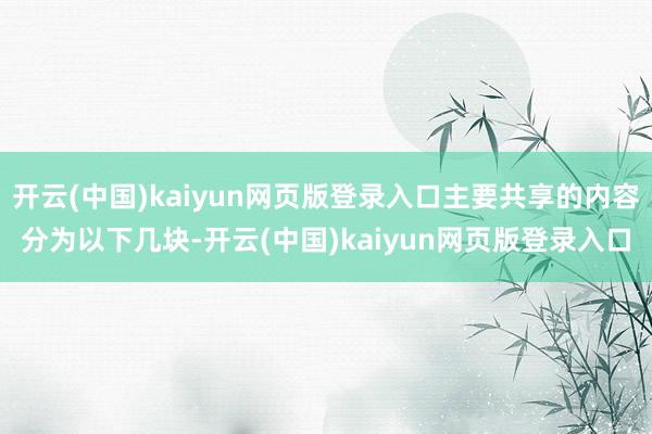 开云(中国)kaiyun网页版登录入口主要共享的内容分为以下几块-开云(中国)kaiyun网页版登录入口