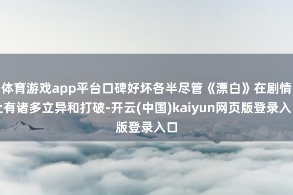 体育游戏app平台口碑好坏各半尽管《漂白》在剧情上有诸多立异和打破-开云(中国)kaiyun网页版登录入口