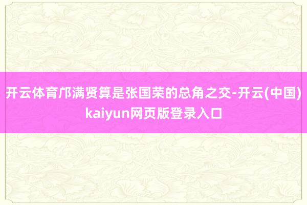 开云体育邝满贤算是张国荣的总角之交-开云(中国)kaiyun网页版登录入口