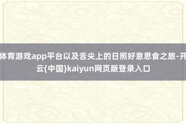 体育游戏app平台以及舌尖上的日照好意思食之旅-开云(中国)kaiyun网页版登录入口