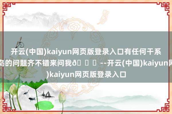 开云(中国)kaiyun网页版登录入口有任何干系双火山和巴厘岛的问题齐不错来问我👏--开云(中国)kaiyun网页版登录入口