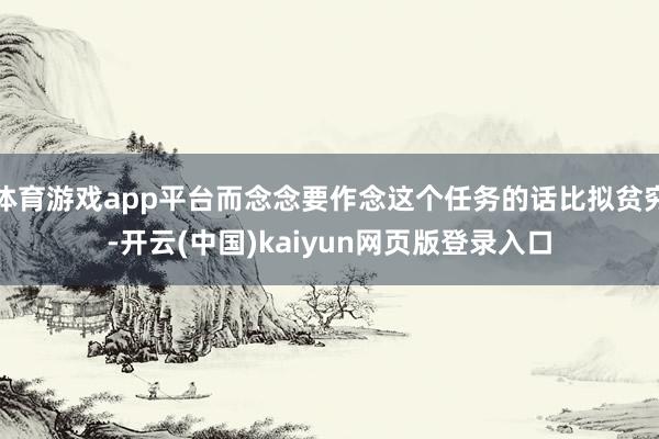 体育游戏app平台而念念要作念这个任务的话比拟贫穷-开云(中国)kaiyun网页版登录入口