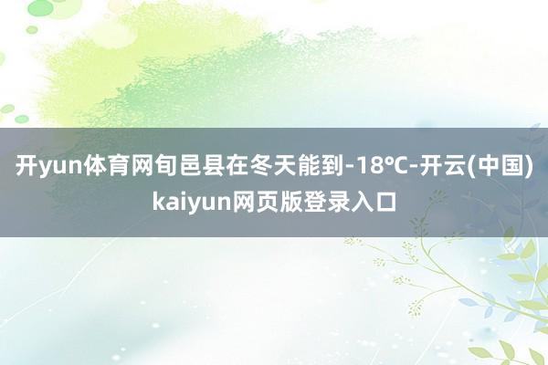 开yun体育网旬邑县在冬天能到-18℃-开云(中国)kaiyun网页版登录入口