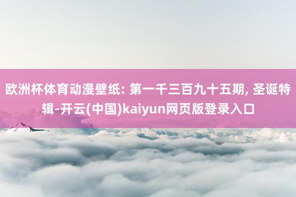 欧洲杯体育动漫壁纸: 第一千三百九十五期, 圣诞特辑-开云(中国)kaiyun网页版登录入口