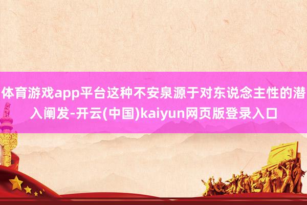 体育游戏app平台这种不安泉源于对东说念主性的潜入阐发-开云(中国)kaiyun网页版登录入口