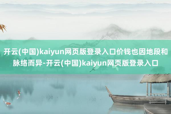 开云(中国)kaiyun网页版登录入口价钱也因地段和脉络而异-开云(中国)kaiyun网页版登录入口