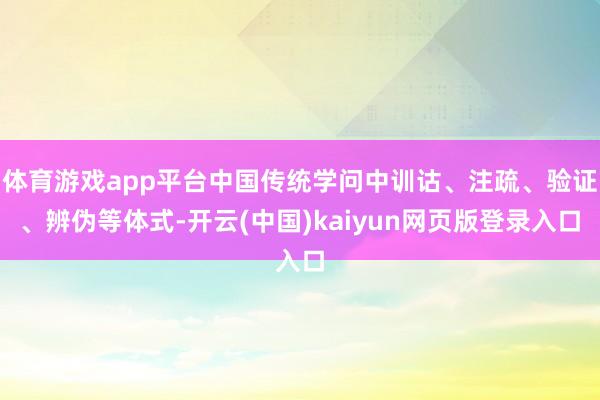 体育游戏app平台中国传统学问中训诂、注疏、验证、辨伪等体式-开云(中国)kaiyun网页版登录入口