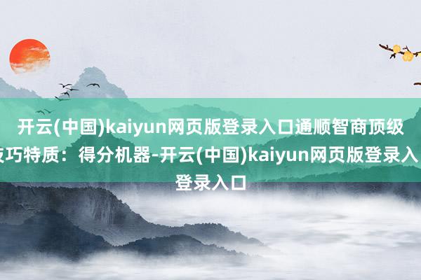 开云(中国)kaiyun网页版登录入口通顺智商顶级技巧特质:得分机器-开云(中国)kaiyun网页版登录入口