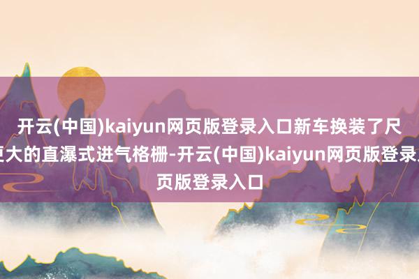 开云(中国)kaiyun网页版登录入口新车换装了尺寸更大的直瀑式进气格栅-开云(中国)kaiyun网页版登录入口
