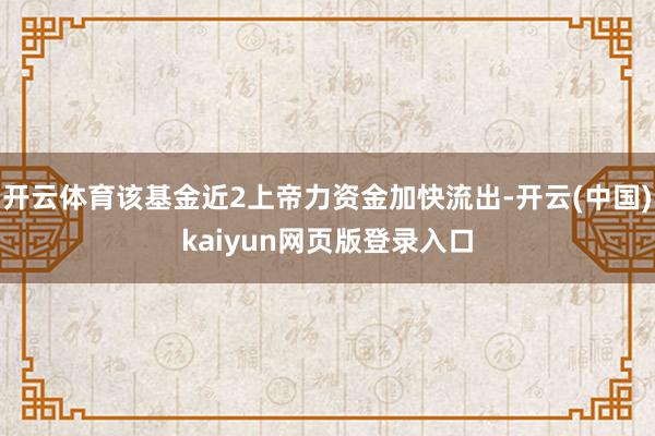 开云体育该基金近2上帝力资金加快流出-开云(中国)kaiyun网页版登录入口