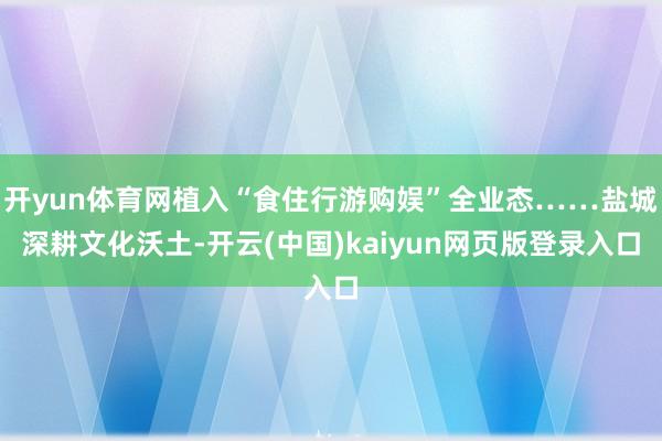 开yun体育网植入“食住行游购娱”全业态……盐城深耕文化沃土-开云(中国)kaiyun网页版登录入口