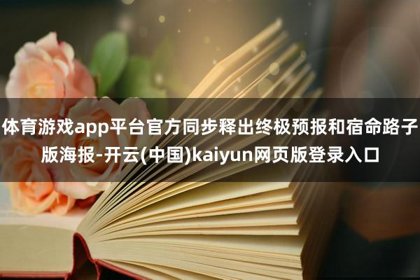 体育游戏app平台官方同步释出终极预报和宿命路子版海报-开云(中国)kaiyun网页版登录入口