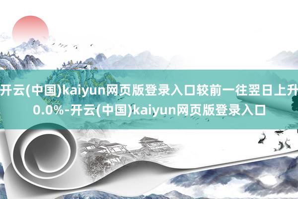 开云(中国)kaiyun网页版登录入口较前一往翌日上升0.0%-开云(中国)kaiyun网页版登录入口