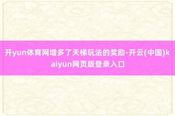 开yun体育网增多了天梯玩法的奖励-开云(中国)kaiyun网页版登录入口