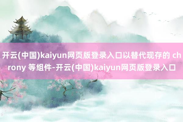 开云(中国)kaiyun网页版登录入口以替代现存的 chrony 等组件-开云(中国)kaiyun网页版登录入口