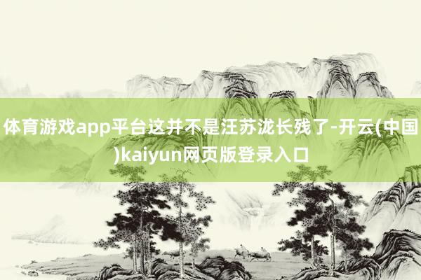 体育游戏app平台这并不是汪苏泷长残了-开云(中国)kaiyun网页版登录入口