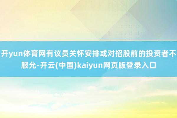 开yun体育网有议员关怀安排或对招股前的投资者不服允-开云(中国)kaiyun网页版登录入口